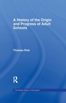 History of the Origin and Progress of Adult Schools: Hist Origin Adult School - Pole, Thomas