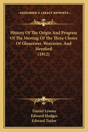 History of the Origin and Progress of the Meeting of the Three Choirs of Gloucester, Worcester, and Hereford, and of the Charity Connected with It: To Which Is Prefixed, a View of the Condition of the Parochial Clergy of This Kingdom, from the