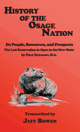 History of the Osage Nation: Its People, Resources, and Prospects, The Last Reservation to Open in the New State by Philip Dickerson, M.A.