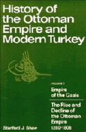 History of the Ottoman Empire and Modern Turkey: Volume 1, Empire of the Gazis: The Rise and Decline of the Ottoman Empire 1280-1808 - Shaw, Stanford J