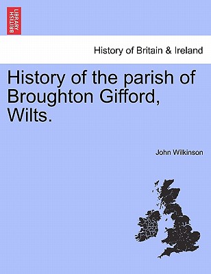 History of the Parish of Broughton Gifford, Wilts. - Wilkinson, John