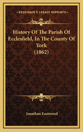 History Of The Parish Of Ecclesfield, In The County Of York (1862)