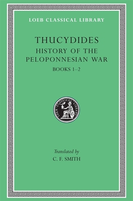 History of the Peloponnesian War, Volume I: Books 1-2 - Thucydides, and Smith, C F (Translated by)