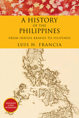 History of the Philippines: From Indios Bravos to Filipinos - Francia, Luis H