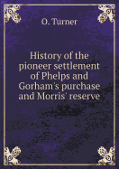 History of the Pioneer Settlement of Phelps and Gorham's Purchase and Morris' Reserve