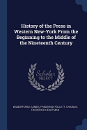 History of the Press in Western New-York From the Beginning to the Middle of the Nineteenth Century