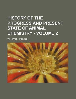 History of the Progress and Present State of Animal Chemistry; Volume 2 - Johnson, W B