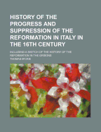 History of the Progress and Suppression of the Reformation in Italy in the 16th Century, Including a Sketch of the History of the Reformation in the Grisons