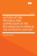 History of the Progress and Suppression of the Reformation in Spain in the Sixteenth Century - M'Crie, Thomas