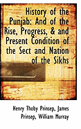 History of the Punjab: And of the Rise, Progress, & and Present Condition