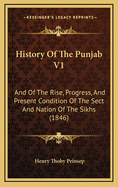 History of the Punjab V1: And of the Rise, Progress, and Present Condition of the Sect and Nation of the Sikhs (1846)