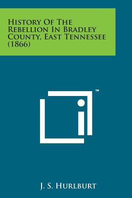 History of the Rebellion in Bradley County, East Tennessee (1866) - Hurlburt, J S