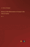 History of the Reformation in Europe in the Time of Calvin: Vol. 2