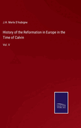 History of the Reformation in Europe in the Time of Calvin: Vol. V