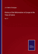 History of the Reformation in Europe in the Time of Calvin: Vol. V