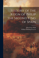 History of the Reign of Philip the Second King of Spain
