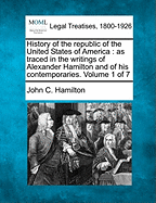 History of the Republic of the United States of America: As Traced in the Writings of Alexander Hamilton and of His Contemporaries, Volume 6