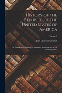 History of the Republic of the United States of America: As Traced in the Writings of Alexander Hamilton and of His Contemporaries; Volume 7