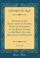 History of the Revolutions in Europe, from the Subversion of the Roman Empire in the West, Till the Abdication of Bonaparte, Vol. 2 of 3 (Classic Reprint)