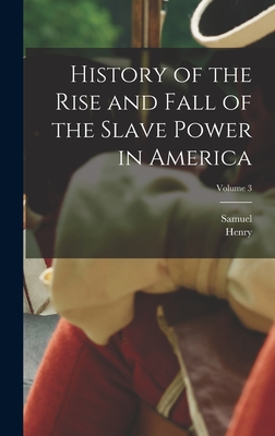 History of the Rise and Fall of the Slave Power in America; Volume 3 - Wilson, Henry 1812-1875, and Hunt, Samuel 1810-1878