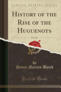 History of the Rise of the Huguenots, Vol. 1 of 2 (Classic Reprint)