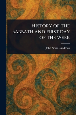 History of the Sabbath and First Day of the Week - Andrews, John Nevins