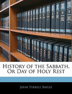 History of the Sabbath, or Day of Holy Rest