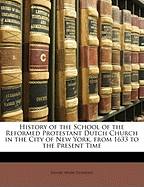 History of the School of the Reformed Protestant Dutch Church: In the City of New York, from 1633 to the Present Time (Classic Reprint)