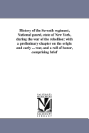 History of the Seventh regiment, National guard, state of New York, during the war of the rebellion: with a preliminary chapter on the origin and early ... war, and a roll of honor, comprising brief