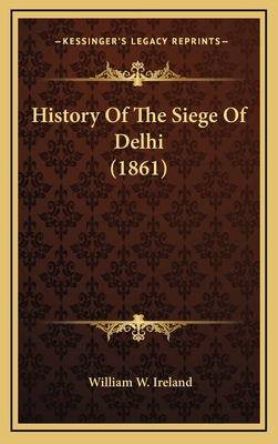 History of the Siege of Delhi (1861) - Ireland, William W