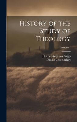 History of the Study of Theology; Volume 1 - Briggs, Charles Augustus, and Briggs, Emilie Grace