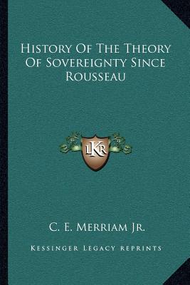 History Of The Theory Of Sovereignty Since Rousseau - Merriam, C E, Jr.