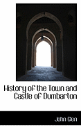 History of the Town and Castle of Dumbarton