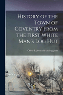 History of the Town of Coventry From the First White Man's log Hut