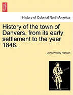 History of the Town of Danvers, from Its Early Settlement to the Year 1848