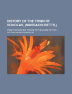 History of the Town of Douglas, (Massachusetts, ) from the Earliest Period to the Close of 1878