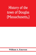 History of the town of Douglas, (Massachusetts, ) from the earliest period to the close of 1878