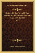 History Of The Town Of East Greenwich And Adjacent Territory, From 1677 To 1877 (1877)