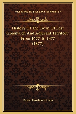 History Of The Town Of East Greenwich And Adjacent Territory, From 1677 To 1877 (1877) - Greene, Daniel Howland