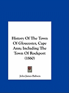 History of the Town of Gloucester, Cape Ann; Including the Town of Rockport (1860)
