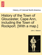 History of the Town of Gloucester, Cape Ann, Including the Town of Rockport. [With a Map.]