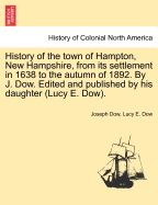 History of the town of Hampton, New Hampshire, from its settlement in 1638 to the autumn of 1892. By J. Dow. Edited and published by his daughter (Lucy E. Dow). VOL. II