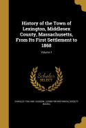 History of the Town of Lexington, Middlesex County, Massachusetts, From Its First Settlement to 1868; Volume 1
