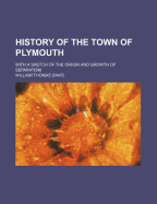 History of the Town of Plymouth: With a Sketch of the Origin and Growth of Separatism