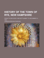 History of the Town of Rye, New Hampshire: From Its Discovery and Settlement to December 31, 1903