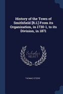 History of the Town of Smithfield [R.I.] From its Organization, in 1730-1, to its Division, in 1871