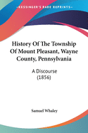History Of The Township Of Mount Pleasant, Wayne County, Pennsylvania: A Discourse (1856)