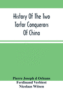 History Of The Two Tartar Conquerors Of China: Including The Two Journeys Into Tartary Of Father Ferdinand Verhiest, In The Suite Of The Emperor Kanh-Hi