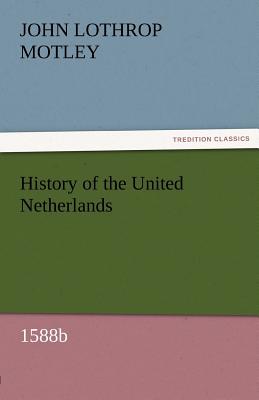 History of the United Netherlands, 1588b - Motley, John Lothrop