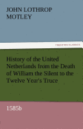 History of the United Netherlands from the Death of William the Silent to the Twelve Year's Truce, 1585b